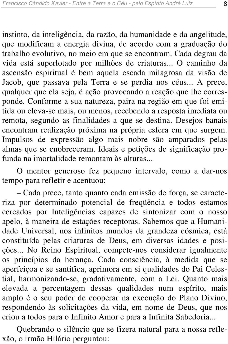 .. O caminho da ascensão espiritual é bem aquela escada milagrosa da visão de Jacob, que passava pela Terra e se perdia nos céus.