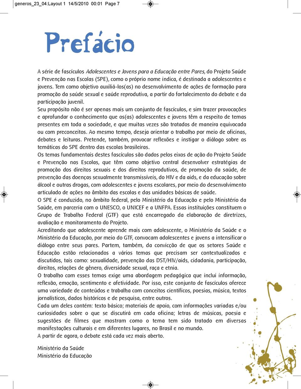 Tem como objetivo auxiliá-los(as) no desenvolvimento de ações de formação para promoção da saúde sexual e saúde reprodutiva, a partir do fortalecimento do debate e da participação juvenil.