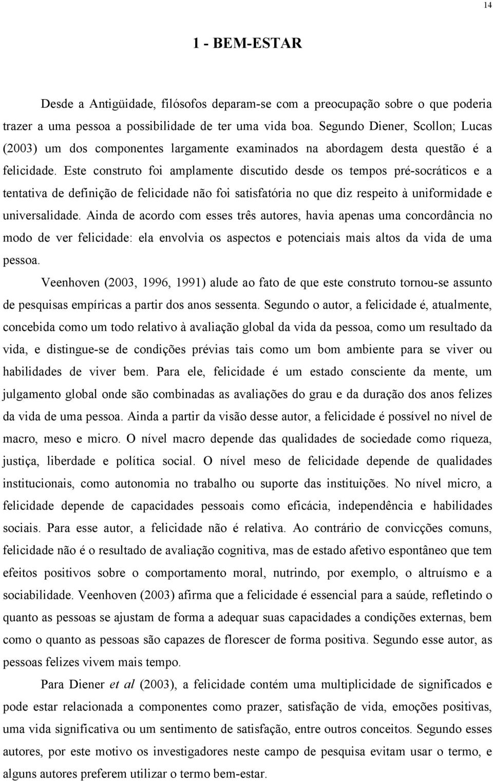 Este construto foi amplamente discutido desde os tempos pré-socráticos e a tentativa de definição de felicidade não foi satisfatória no que diz respeito à uniformidade e universalidade.