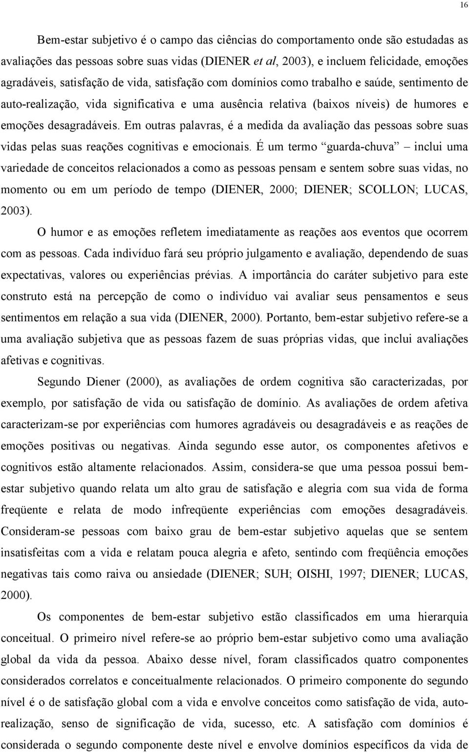 Em outras palavras, é a medida da avaliação das pessoas sobre suas vidas pelas suas reações cognitivas e emocionais.