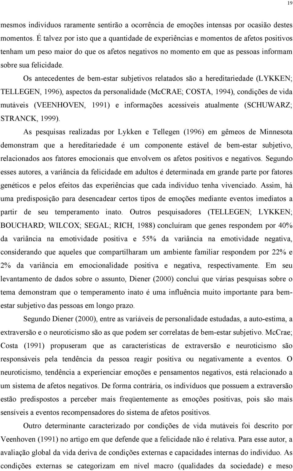 Os antecedentes de bem-estar subjetivos relatados são a hereditariedade (LYKKEN; TELLEGEN, 1996), aspectos da personalidade (McCRAE; COSTA, 1994), condições de vida mutáveis (VEENHOVEN, 1991) e