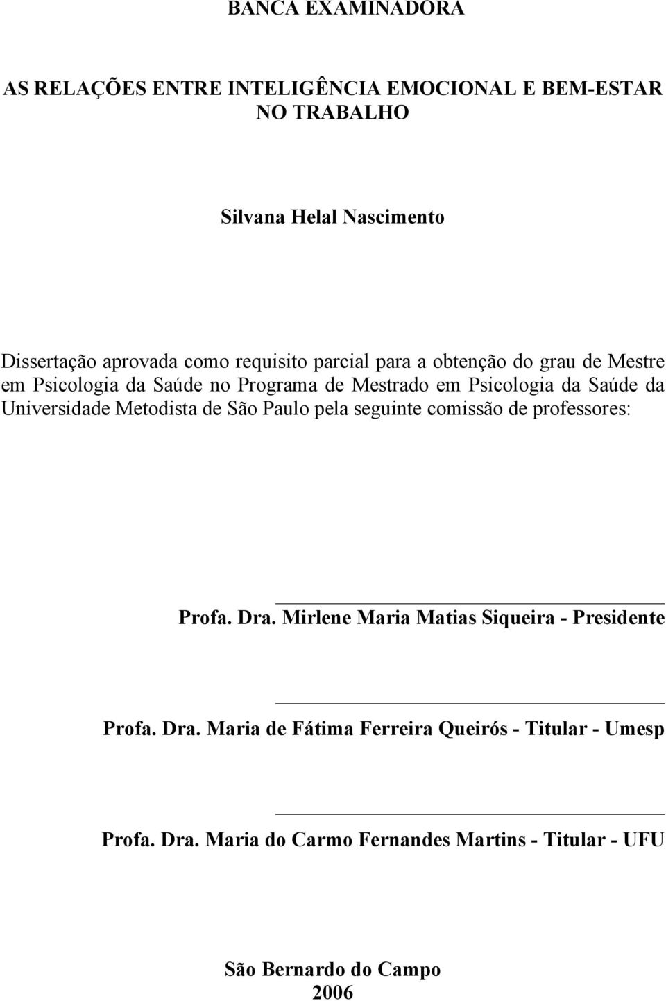 Universidade Metodista de São Paulo pela seguinte comissão de professores: Profa. Dra.