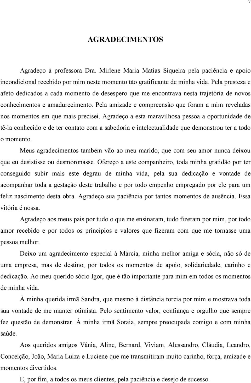 Pela amizade e compreensão que foram a mim reveladas nos momentos em que mais precisei.