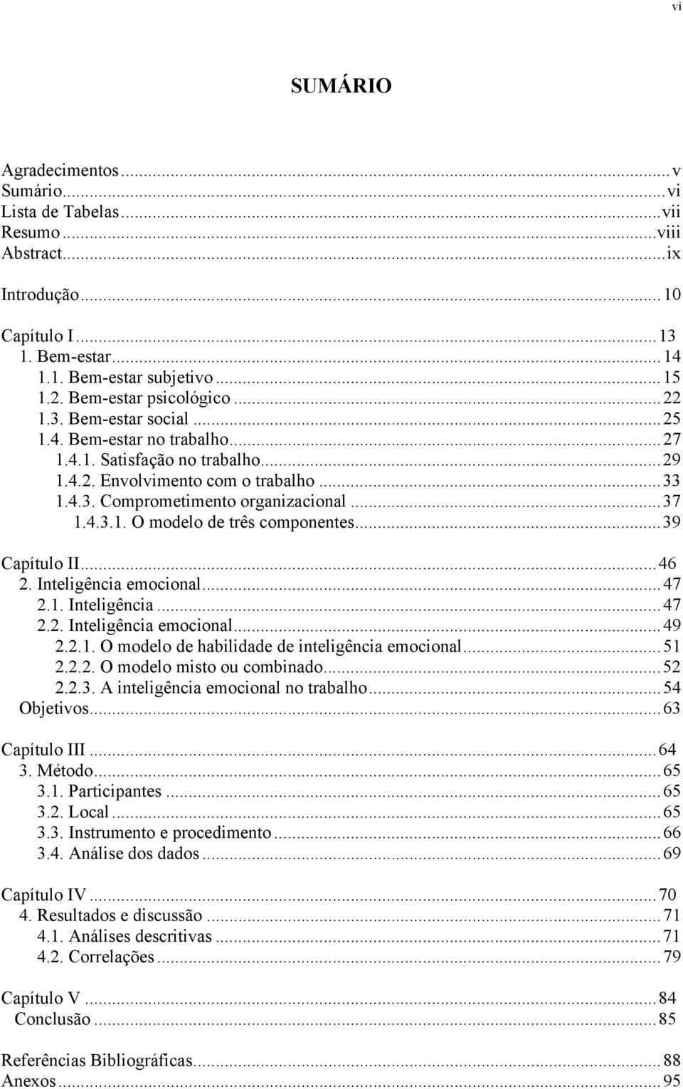 ..37 1.4.3.1. O modelo de três componentes...39 Capítulo II...46 2. Inteligência emocional...47 2.1. Inteligência...47 2.2. Inteligência emocional...49 2.2.1. O modelo de habilidade de inteligência emocional.