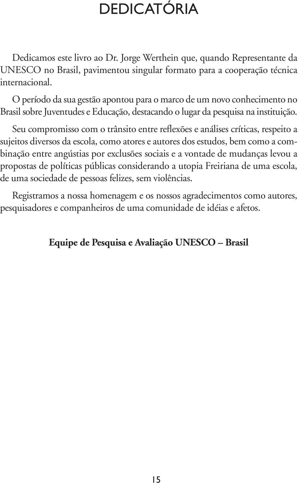 Seu compromisso com o trânsito entre reflexões e análises críticas, respeito a sujeitos diversos da escola, como atores e autores dos estudos, bem como a combinação entre angústias por exclusões