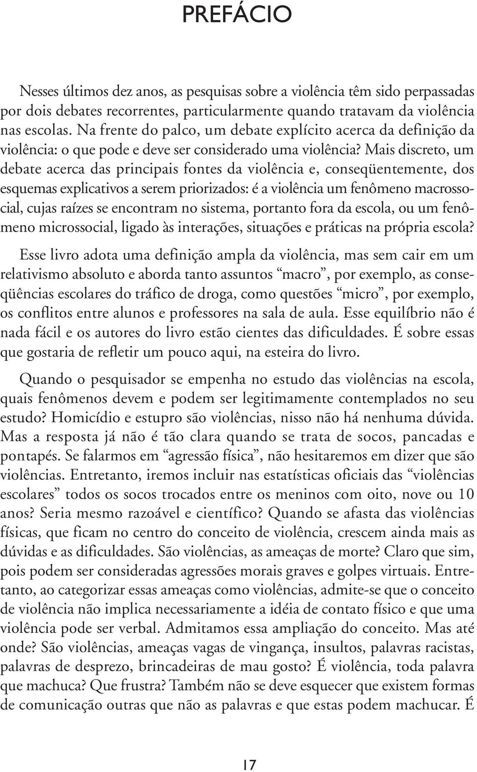 Mais discreto, um debate acerca das principais fontes da violência e, conseqüentemente, dos esquemas explicativos a serem priorizados: é a violência um fenômeno macrossocial, cujas raízes se