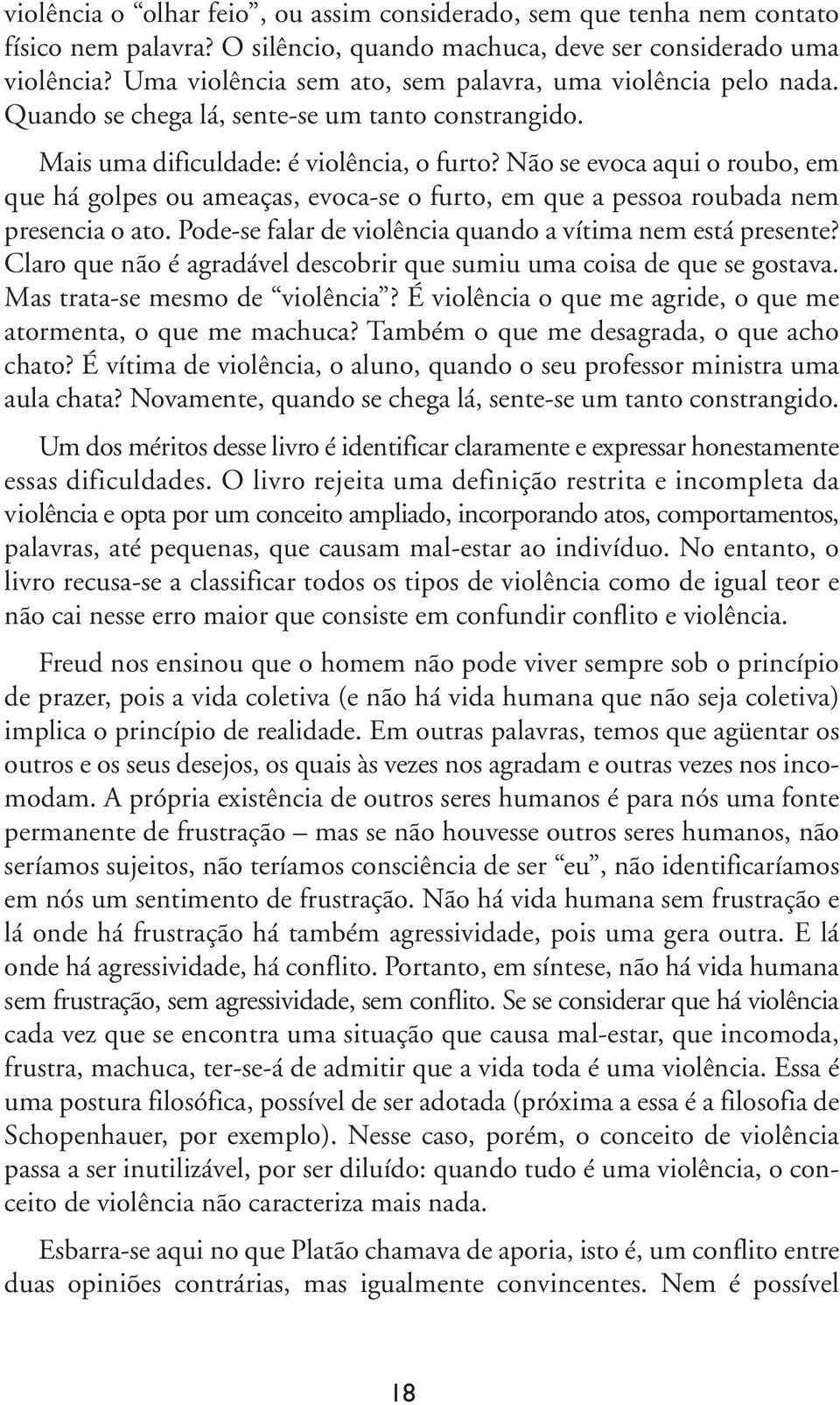 Não se evoca aqui o roubo, em que há golpes ou ameaças, evoca-se o furto, em que a pessoa roubada nem presencia o ato. Pode-se falar de violência quando a vítima nem está presente?