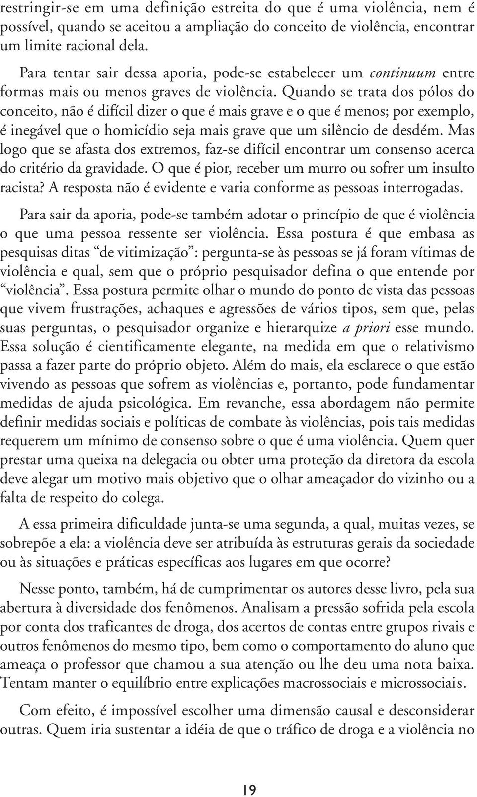 Quando se trata dos pólos do conceito, não é difícil dizer o que é mais grave e o que é menos; por exemplo, é inegável que o homicídio seja mais grave que um silêncio de desdém.