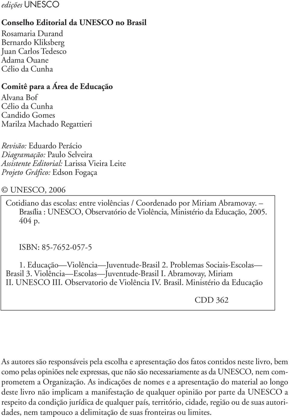 escolas: entre violências / Coordenado por Miriam Abramovay. Brasília : UNESCO, Observatório de Violência, Ministério da Educação, 2005. 404 p. ISBN: 85-7652-057-5 1.