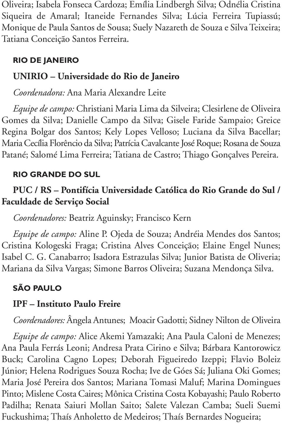 RIO DE JANEIRO UNIRIO Universidade do Rio de Janeiro Coordenadora: Ana Maria Alexandre Leite Equipe de campo: Christiani Maria Lima da Silveira; Clesirlene de Oliveira Gomes da Silva; Danielle Campo