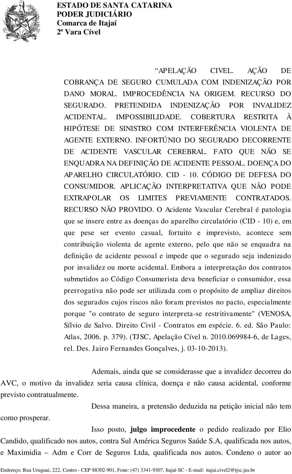 FATO QUE NÃO SE ENQUADRA NA DEFINIÇÃO DE ACIDENTE PESSOAL. DOENÇA DO APARELHO CIRCULATÓRIO. CID - 10. CÓDIGO DE DEFESA DO CONSUMIDOR.