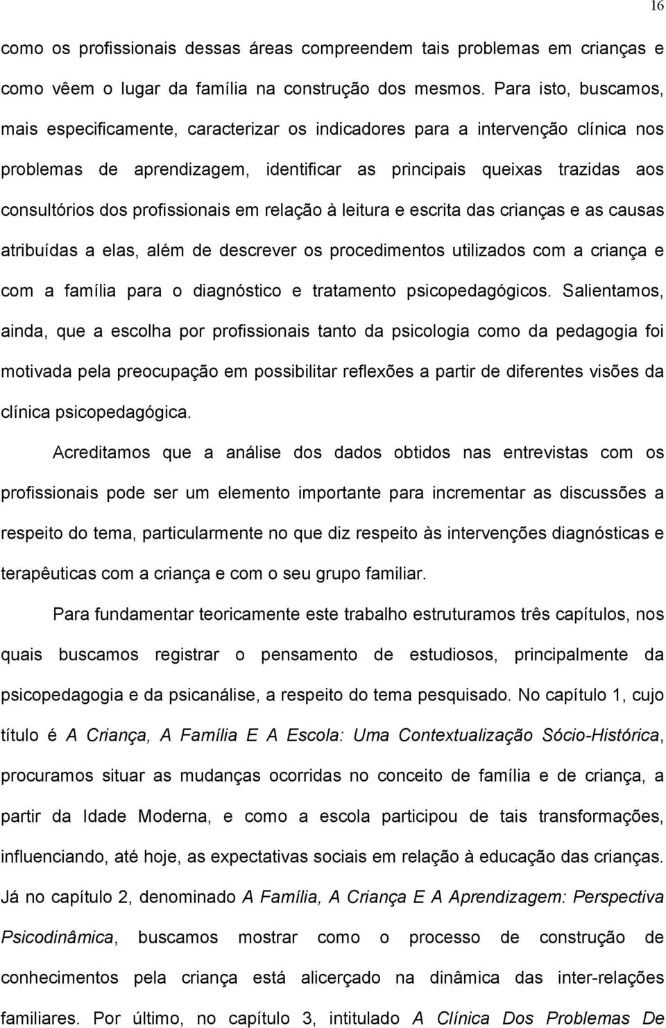 profissionais em relação à leitura e escrita das crianças e as causas atribuídas a elas, além de descrever os procedimentos utilizados com a criança e com a família para o diagnóstico e tratamento