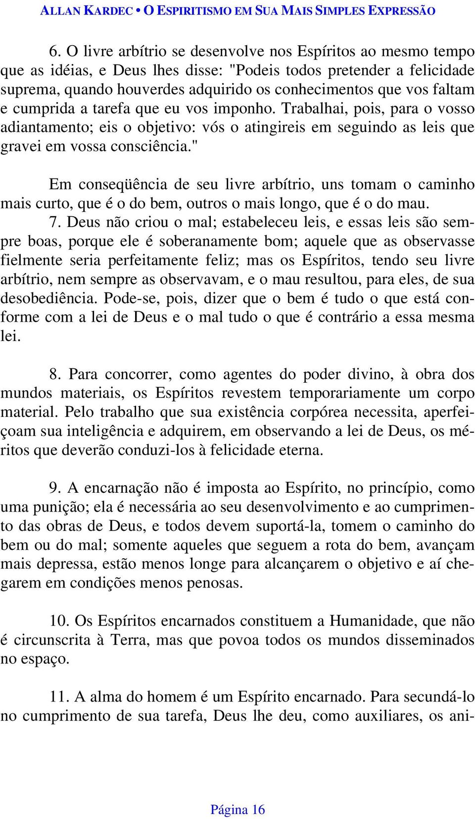 " Em conseqüência de seu livre arbítrio, uns tomam o caminho mais curto, que é o do bem, outros o mais longo, que é o do mau. 7.