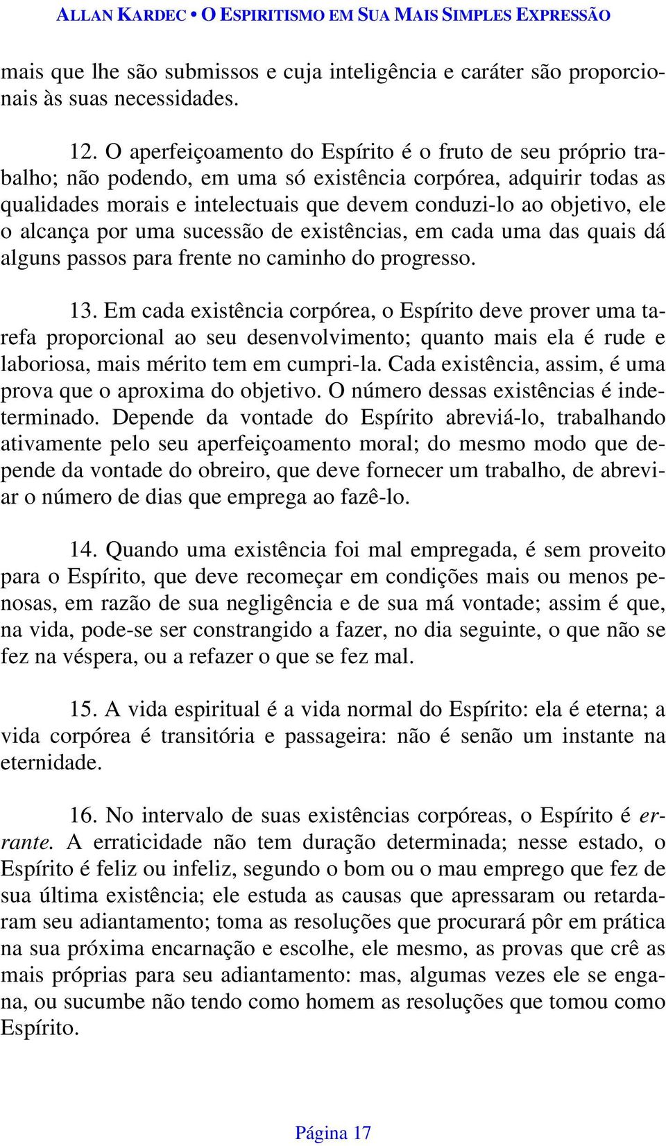 alcança por uma sucessão de existências, em cada uma das quais dá alguns passos para frente no caminho do progresso. 13.