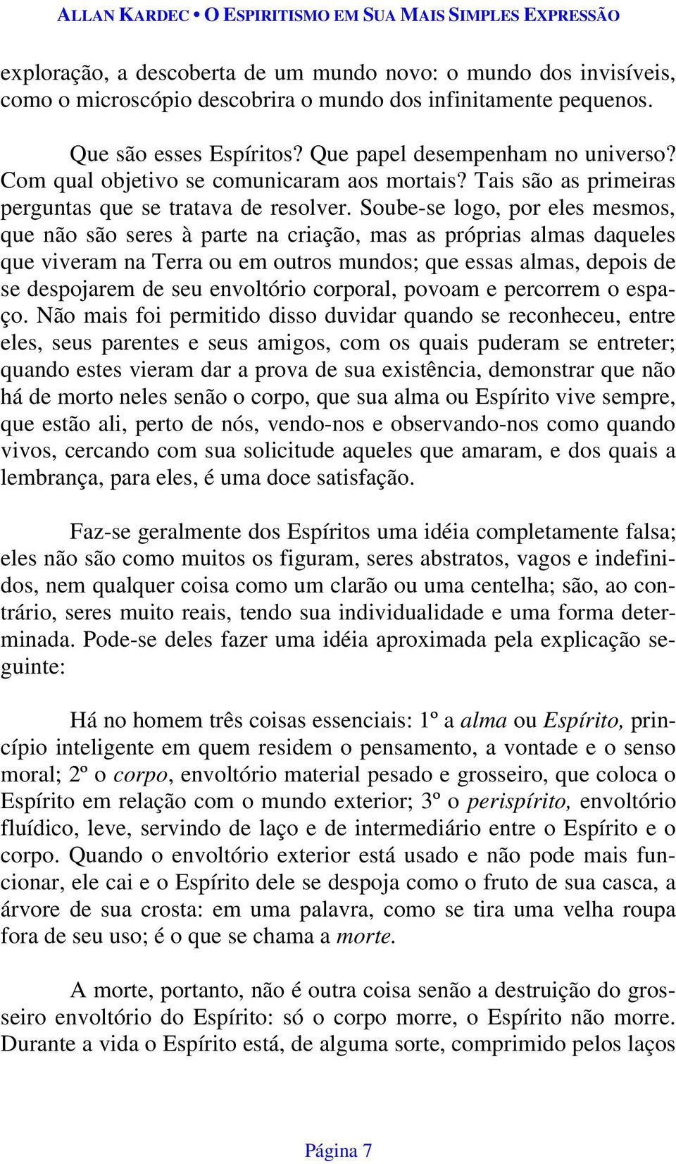 Soube-se logo, por eles mesmos, que não são seres à parte na criação, mas as próprias almas daqueles que viveram na Terra ou em outros mundos; que essas almas, depois de se despojarem de seu