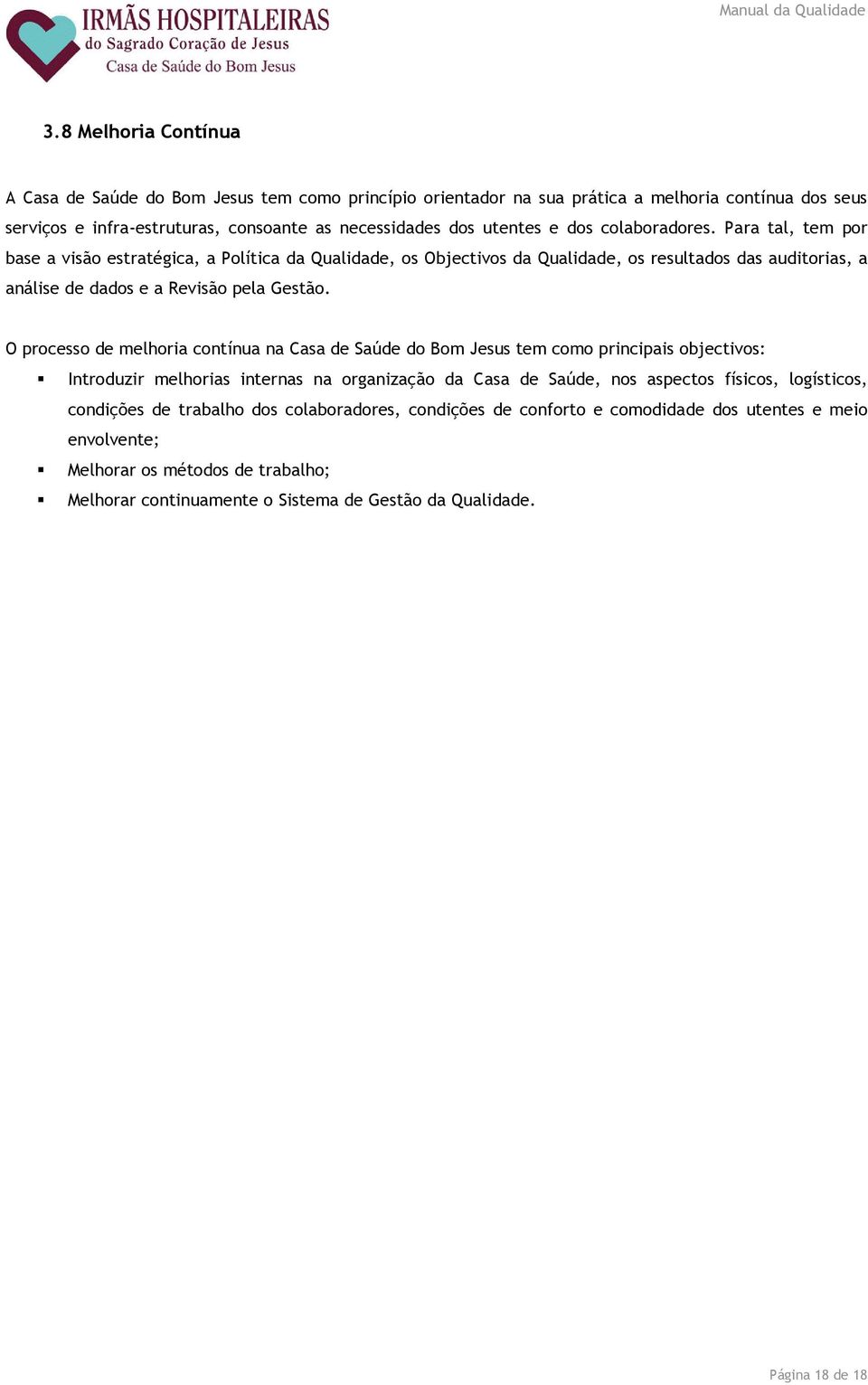 O processo de melhoria contínua na Casa de Saúde do Bom Jesus tem como principais objectivos: Introduzir melhorias internas na organização da Casa de Saúde, nos aspectos físicos, logísticos,