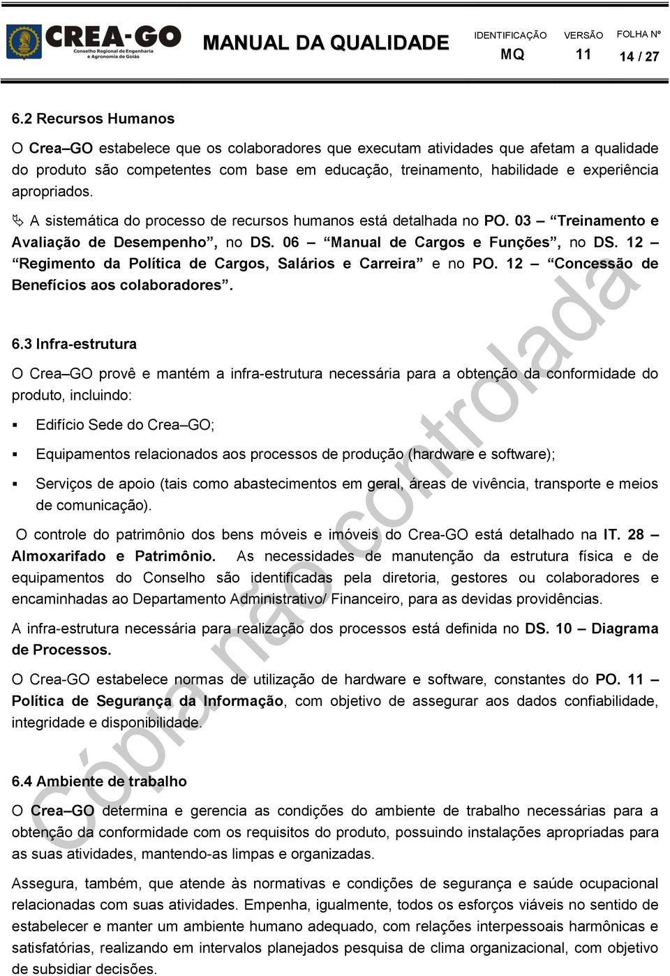 apropriados. A sistemática do processo de recursos humanos está detalhada no PO. 03 Treinamento e Avaliação de Desempenho, no DS. 06 Manual de Cargos e Funções, no DS.