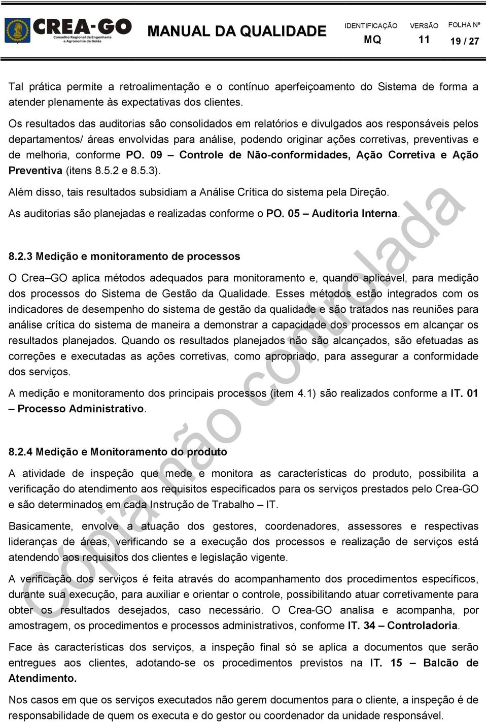 melhoria, conforme PO. 09 Controle de -conformidades, Ação Corretiva e Ação Preventiva (itens 8.5.2 e 8.5.3). Além disso, tais resultados subsidiam a Análise Crítica do sistema pela Direção.