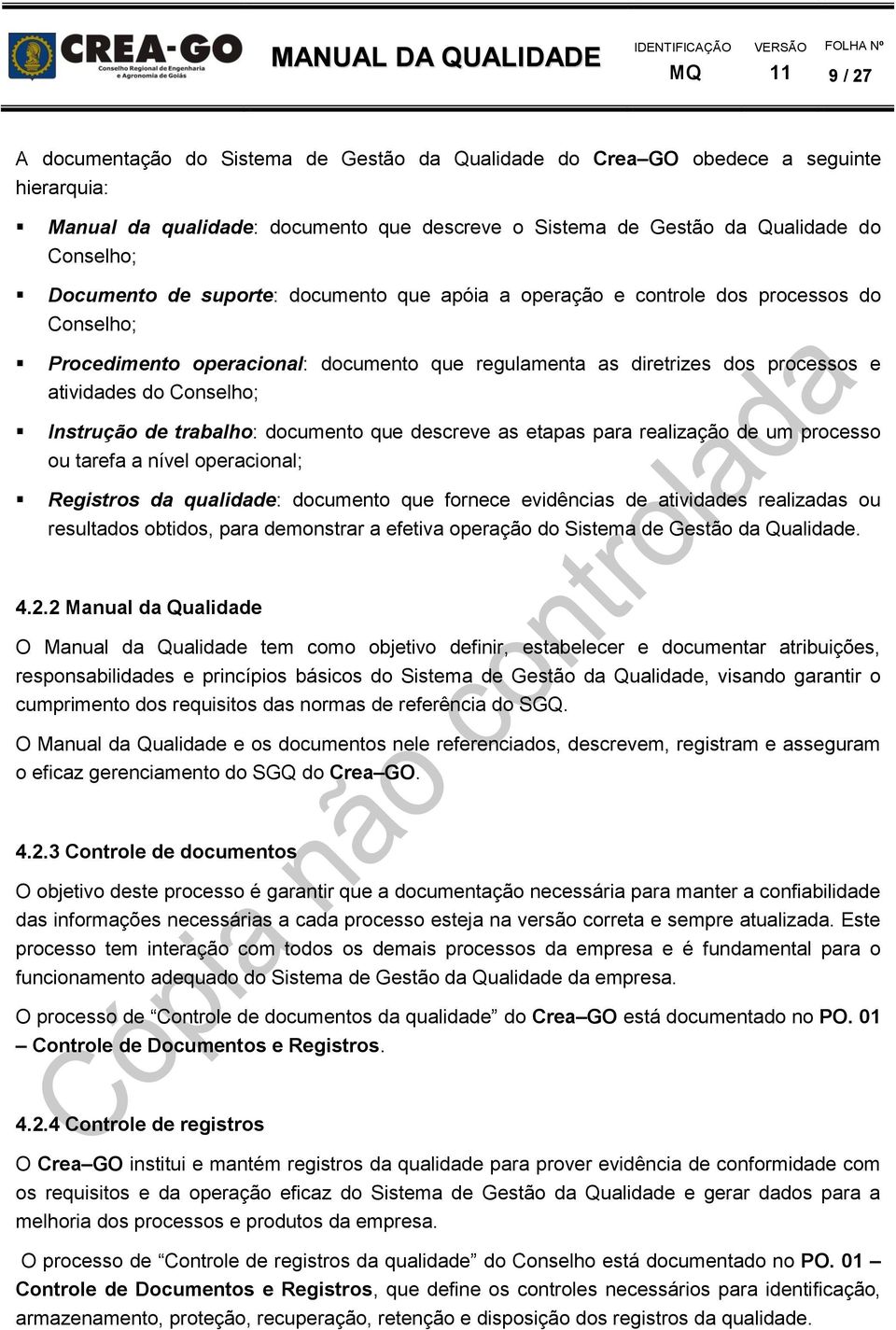 trabalho: documento que descreve as etapas para realização de um processo ou tarefa a nível operacional; Registros da qualidade: documento que fornece evidências de atividades realizadas ou