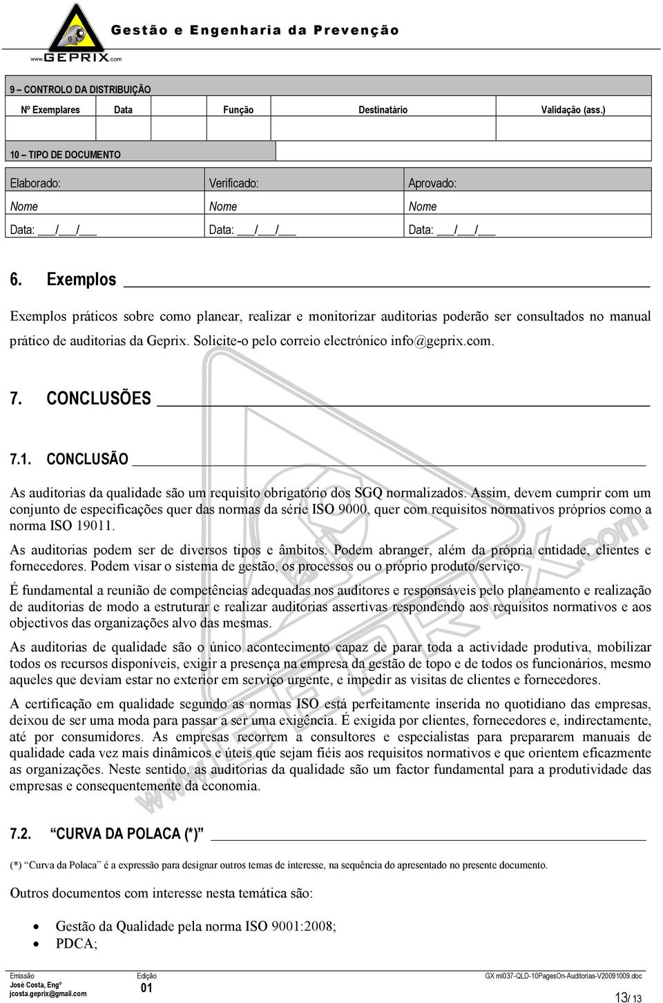 CONCLUSÕES 7.1. CONCLUSÃO As auditorias da qualidade são um requisito obrigatório dos SGQ normalizados.