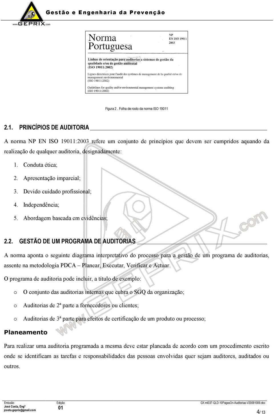 Apresentação imparcial; 3. Devido cuidado profissional; 4. Independência; 5. Abordagem baseada em evidências; 2.