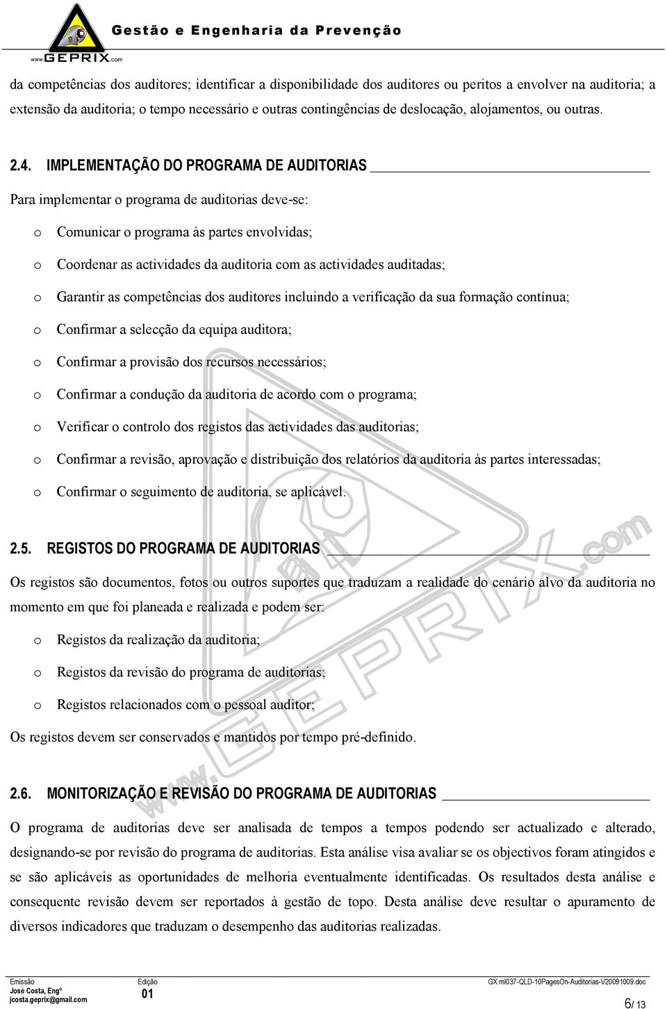 IMPLEMENTAÇÃO DO PROGRAMA DE AUDITORIAS Para implementar o programa de auditorias deve-se: o Comunicar o programa às partes envolvidas; o Coordenar as actividades da auditoria com as actividades