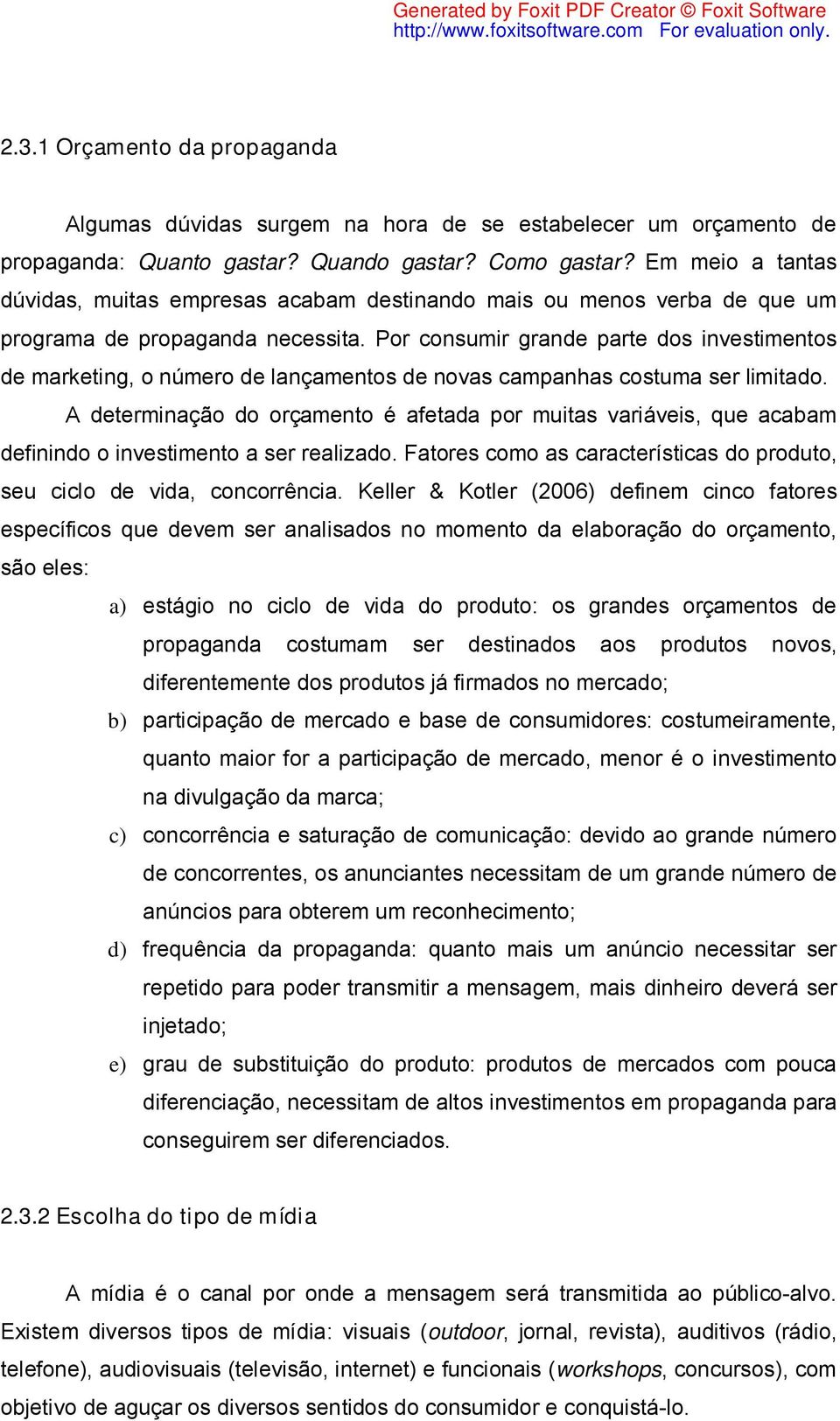 Por consumir grande parte dos investimentos de marketing, o número de lançamentos de novas campanhas costuma ser limitado.