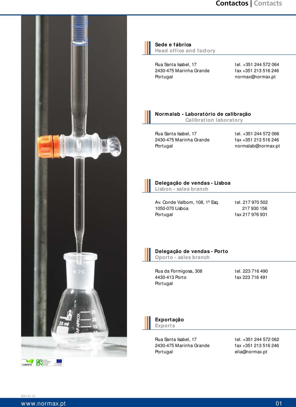 +3 44 7 066 fax +3 3 6 46 normalab@normax.pt Delegação de vendas - Lisboa Lisbon - sales branch Av. Conde Valbom, 08, º Esq. 0-070 Lisboa Portugal tel.