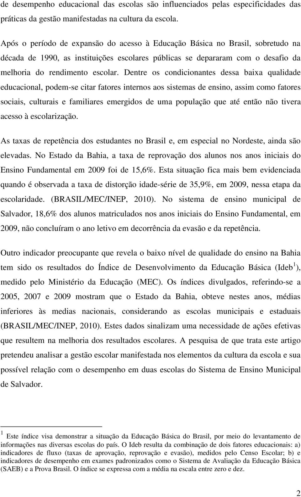 Dentre os condicionantes dessa baixa qualidade educacional, podem-se citar fatores internos aos sistemas de ensino, assim como fatores sociais, culturais e familiares emergidos de uma população que