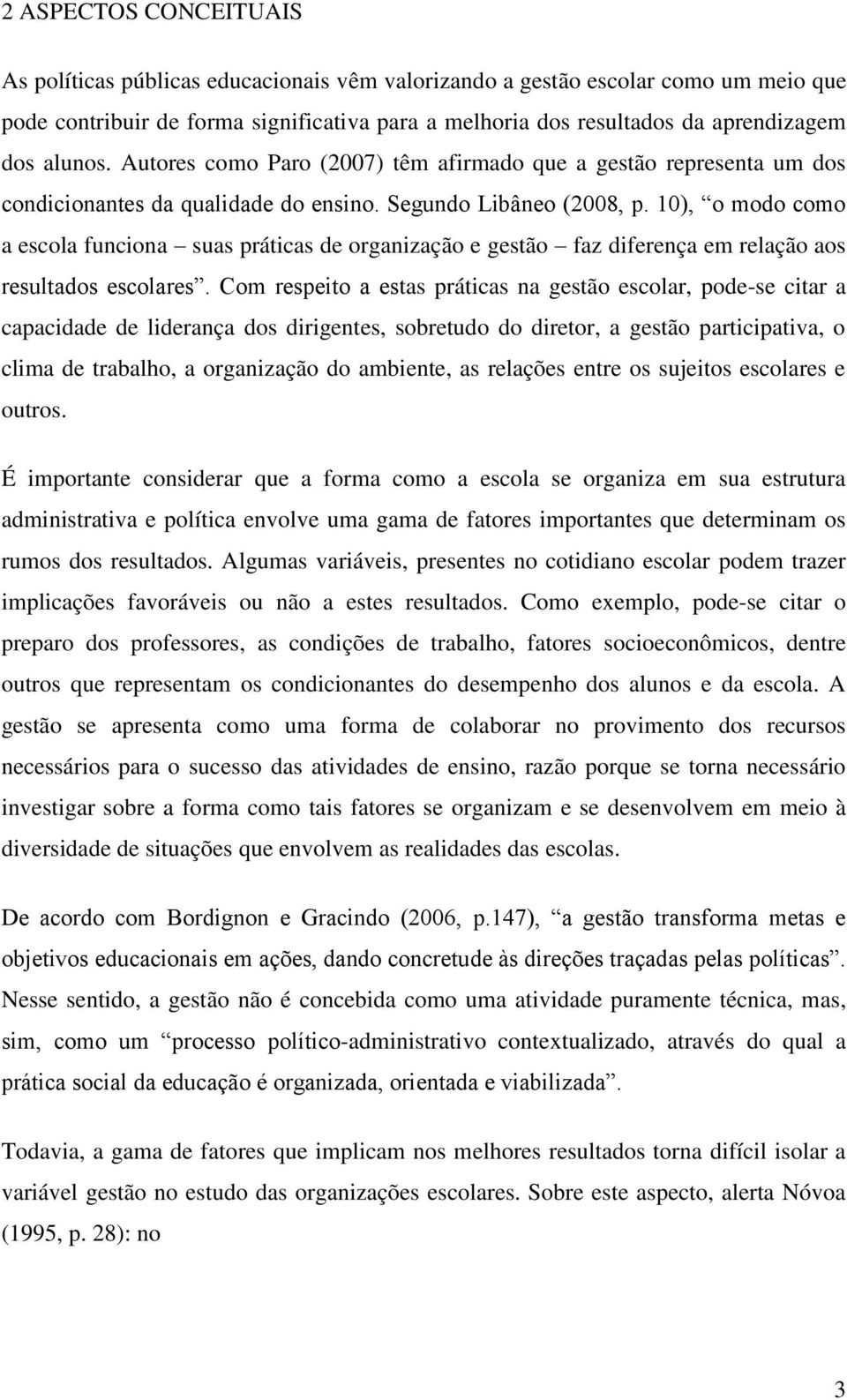 10), o modo como a escola funciona suas práticas de organização e gestão faz diferença em relação aos resultados escolares.