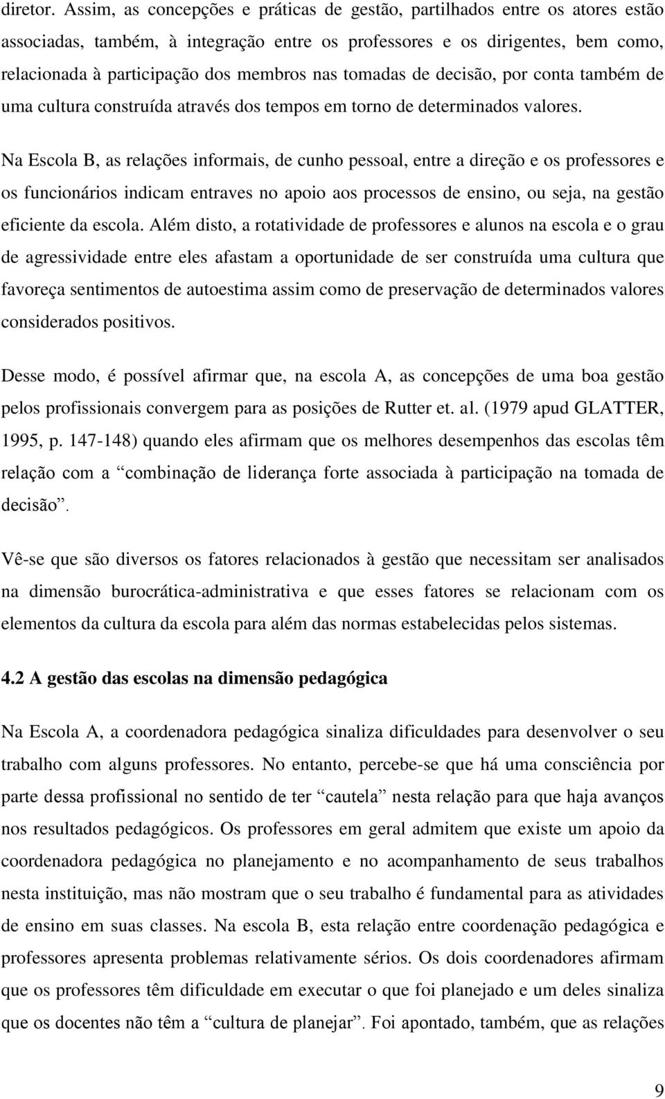 nas tomadas de decisão, por conta também de uma cultura construída através dos tempos em torno de determinados valores.