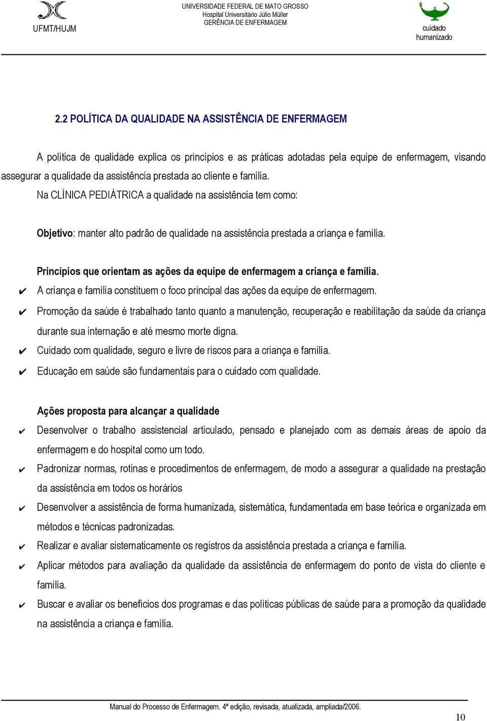 Princípios que orientam as ações da equipe de enfermagem a criança e família. A criança e família constituem o foco principal das ações da equipe de enfermagem.