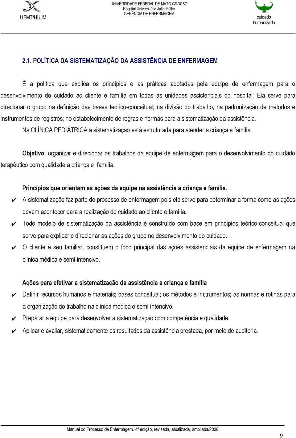 Ela serve para direcionar o grupo na definição das bases teórico-conceitual; na divisão do trabalho, na padronização de métodos e instrumentos de registros; no estabelecimento de regras e normas para