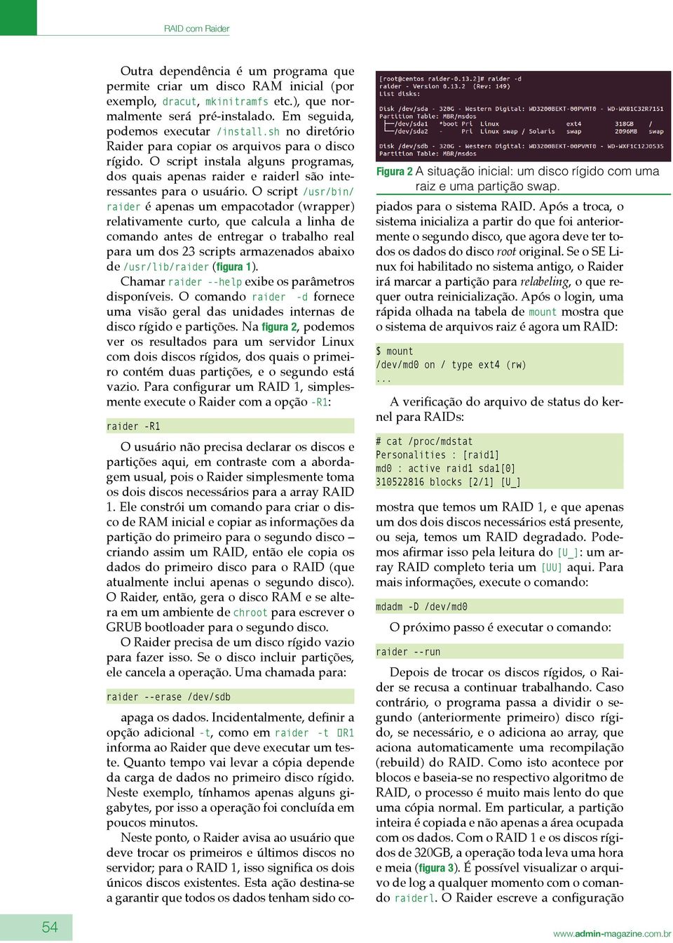 O script /usr/bin/ raider é apenas um empacotador (wrapper) relativamente curto, que calcula a linha de comando antes de entregar o trabalho real para um dos 23 scripts armazenados abaixo de