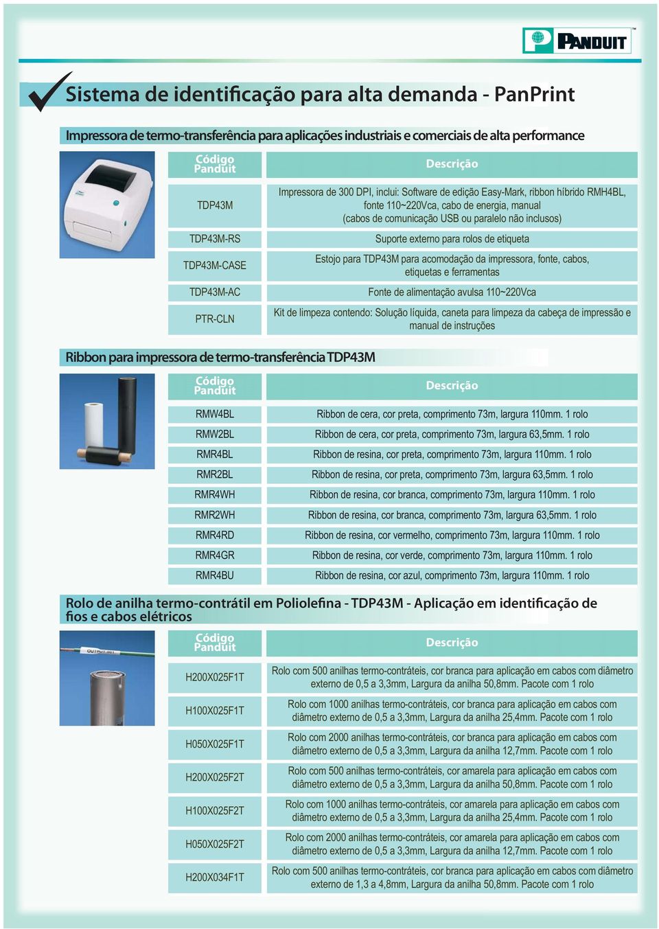 rolos de etiqueta Estojo para TDP43M para acomodação da impressora, fonte, cabos, etiquetas e ferramentas Fonte de alimentação avulsa 110~220Vca Kit de limpeza contendo: Solução líquida, caneta para