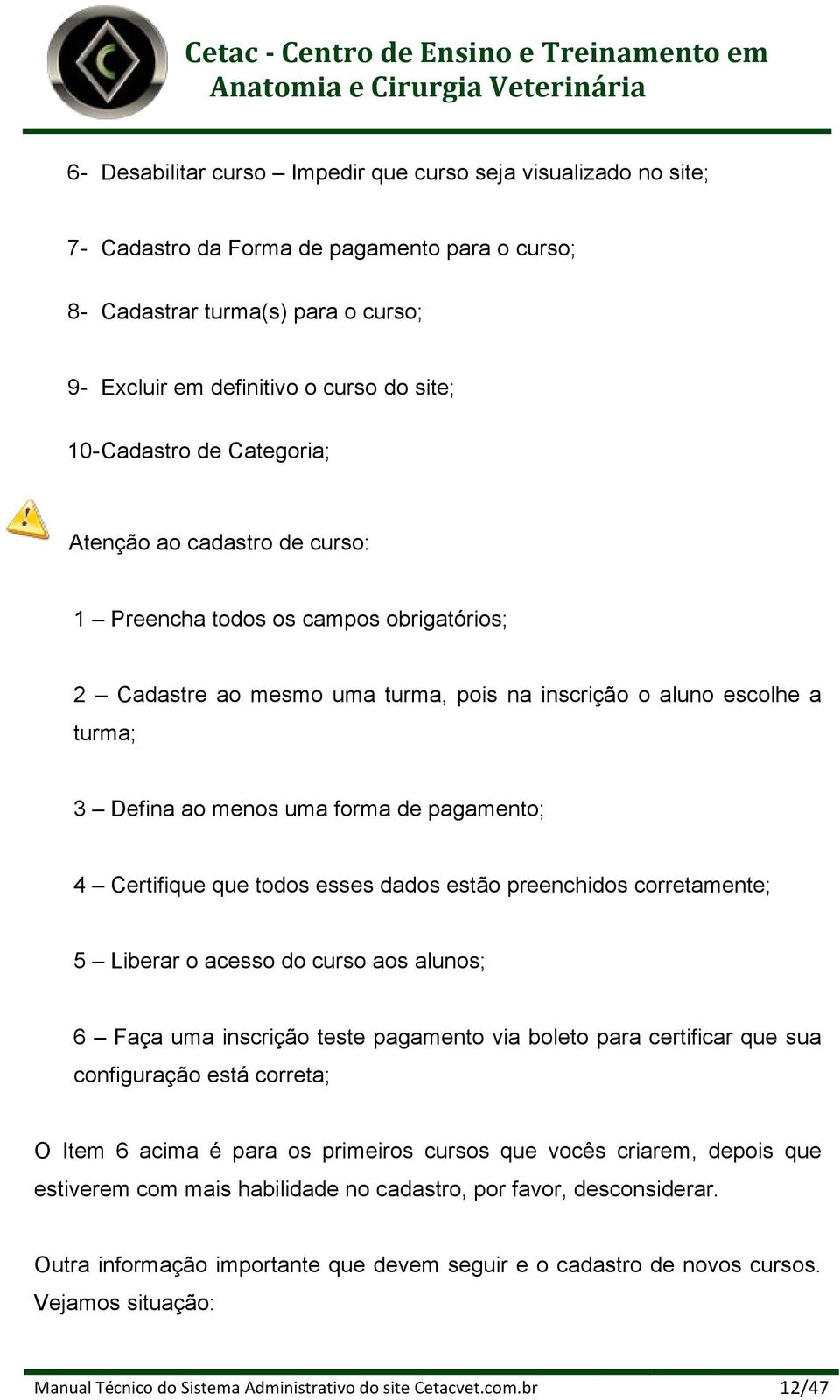 pagamento; 4 Certifique que todos esses dados estão preenchidos corretamente; 5 Liberar o acesso do curso aos alunos; 6 Faça uma inscrição teste pagamento via boleto para certificar que sua