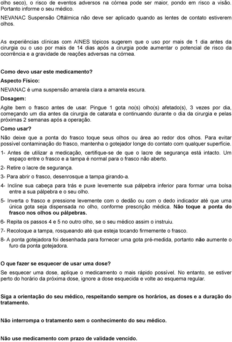 As experiências clínicas com AINES tópicos sugerem que o uso por mais de 1 dia antes da cirurgia ou o uso por mais de 14 dias após a cirurgia pode aumentar o potencial de risco da ocorrência e a