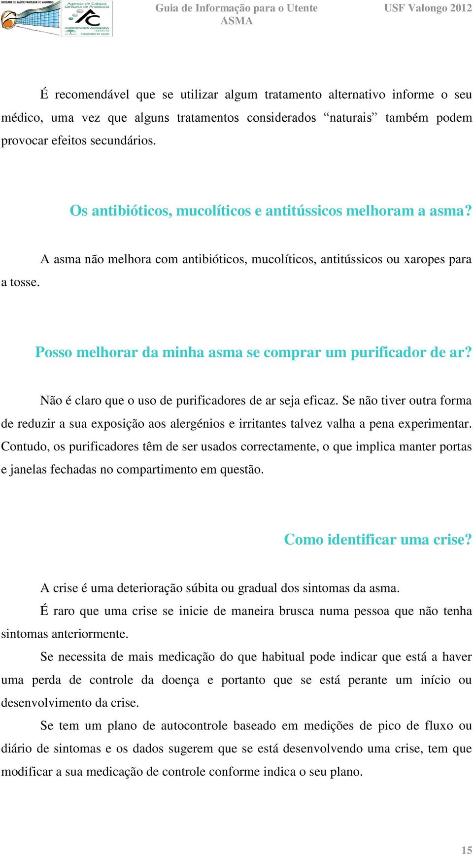 A asma não melhora com antibióticos, mucolíticos, antitússicos ou xaropes para Posso melhorar da minha asma se comprar um purificador de ar? Não é claro que o uso de purificadores de ar seja eficaz.