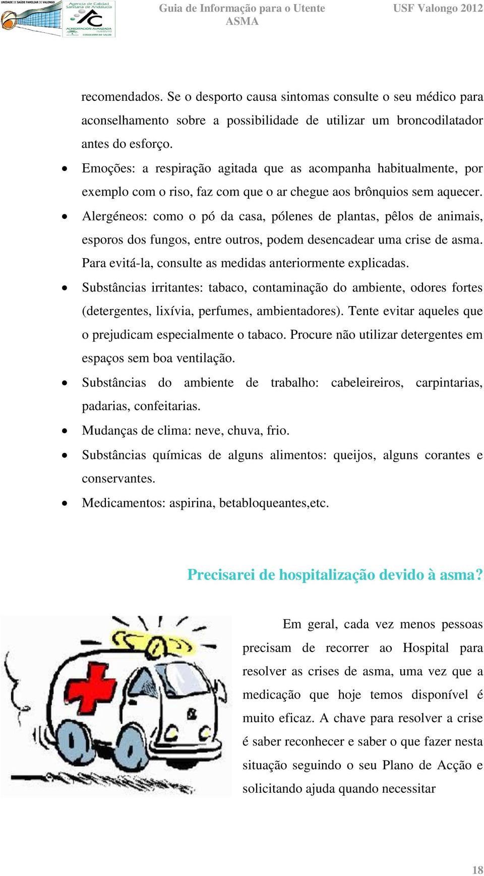 Alergéneos: como o pó da casa, pólenes de plantas, pêlos de animais, esporos dos fungos, entre outros, podem desencadear uma crise de asma. Para evitá-la, consulte as medidas anteriormente explicadas.