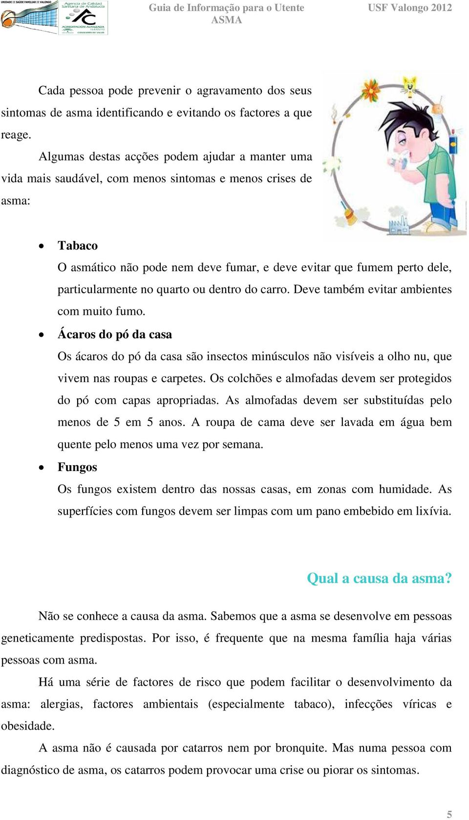 particularmente no quarto ou dentro do carro. Deve também evitar ambientes com muito fumo.