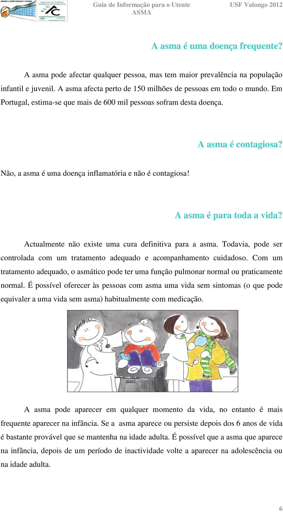 Actualmente não existe uma cura definitiva para a asma. Todavia, pode ser controlada com um tratamento adequado e acompanhamento cuidadoso.