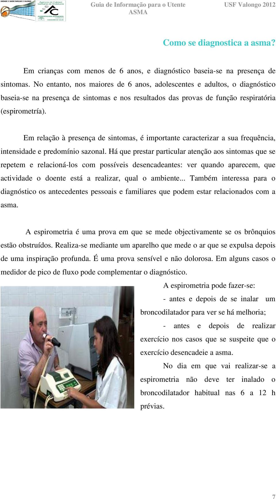 Em relação à presença de sintomas, é importante caracterizar a sua frequência, intensidade e predomínio sazonal.