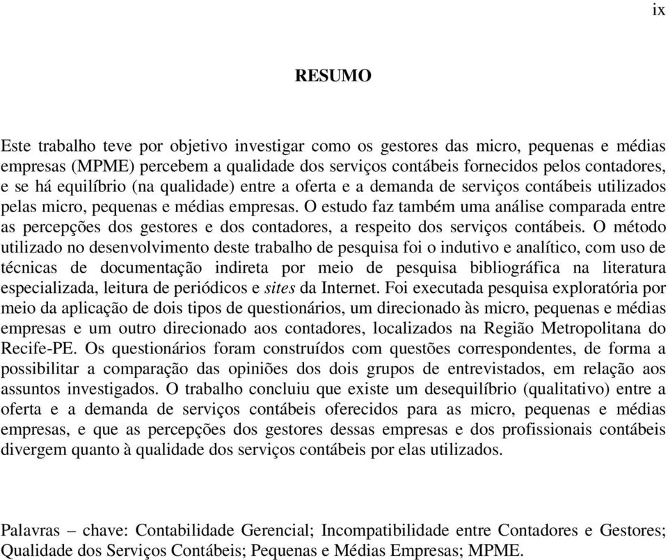 O estudo faz também uma análise comparada entre as percepções dos gestores e dos contadores, a respeito dos serviços contábeis.