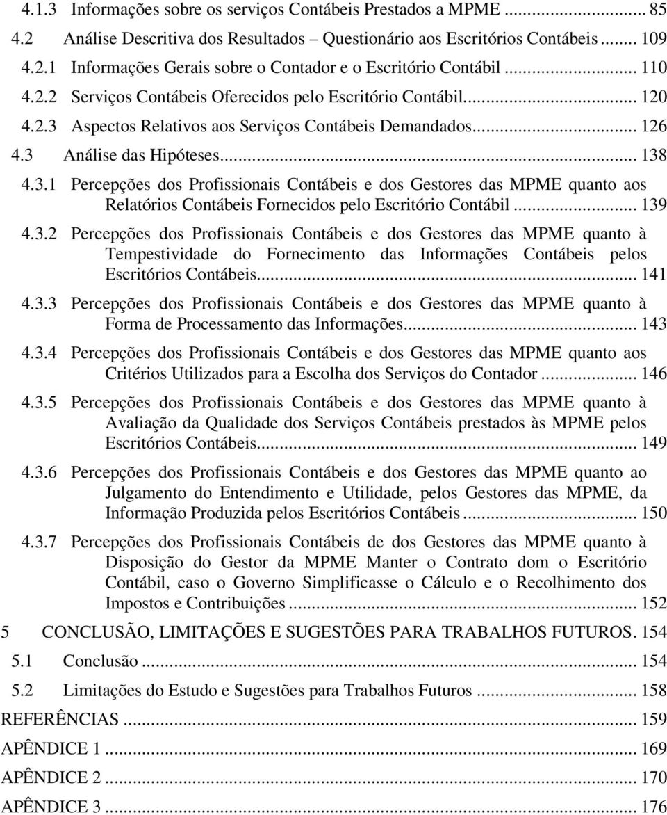 Aspectos Relativos aos Serviços Contábeis Demandados... 126 4.3 Análise das Hipóteses... 138 4.3.1 Percepções dos Profissionais Contábeis e dos Gestores das MPME quanto aos Relatórios Contábeis Fornecidos pelo Escritório Contábil.