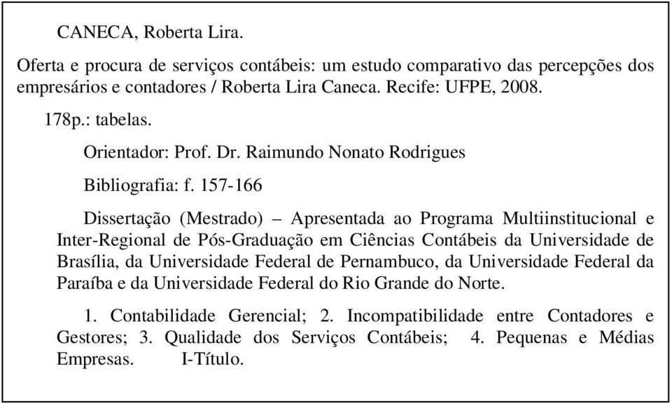 157-166 Dissertação (Mestrado) Apresentada ao Programa Multiinstitucional e Inter-Regional de Pós-Graduação em Ciências Contábeis da Universidade de Brasília, da