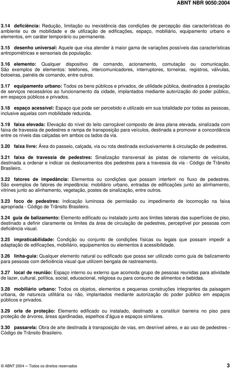 São exemplos de elementos: telefones, intercomunicadores, interruptores, torneiras, registros, válvulas, botoeiras, painéis de comando, entre outros. 3.