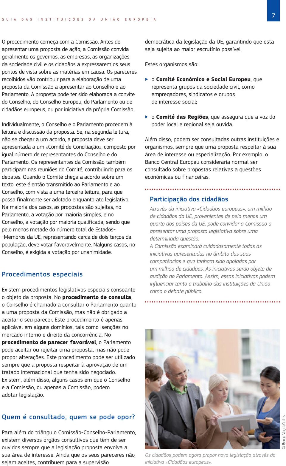 matérias em causa. Os pareceres recolhidos vão contribuir para a elaboração de uma proposta da Comissão a apresentar ao Conselho e ao Parlamento.