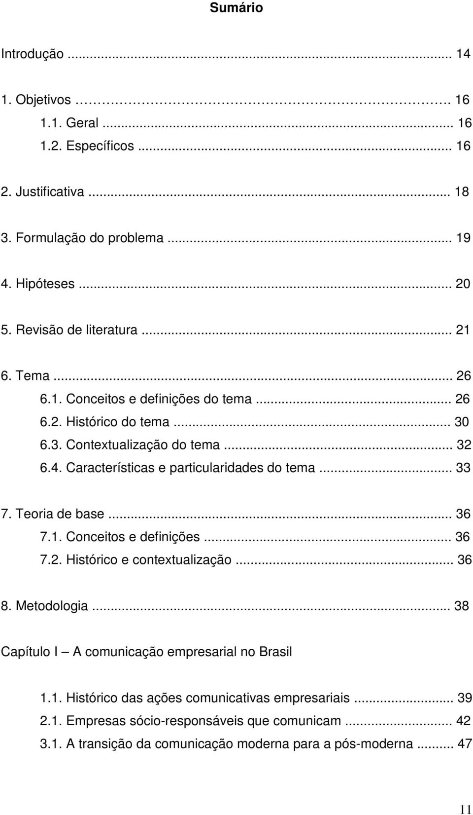 Características e particularidades do tema... 33 7. Teoria de base... 36 7.1. Conceitos e definições... 36 7.2. Histórico e contextualização... 36 8. Metodologia.