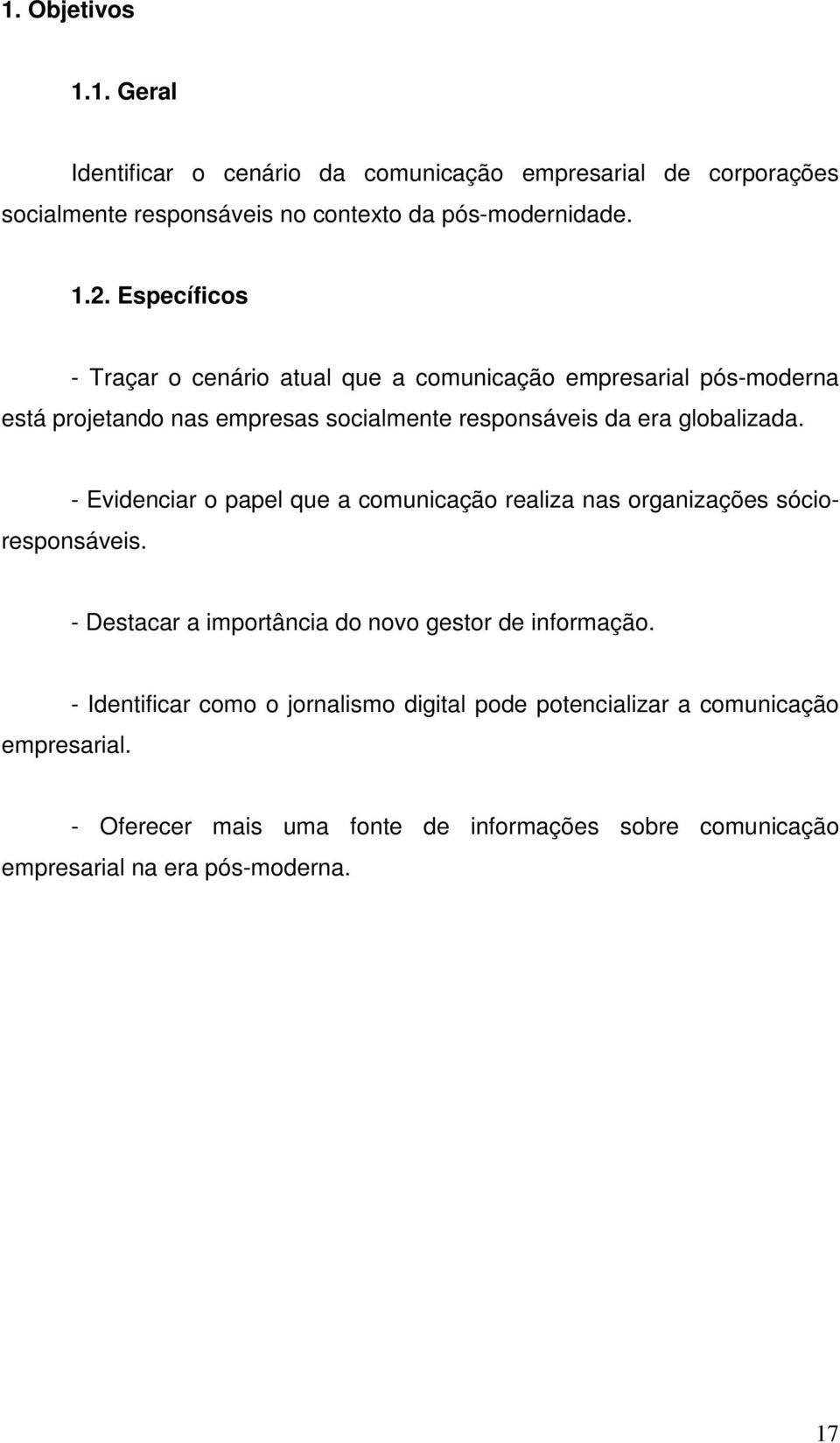 - Evidenciar o papel que a comunicação realiza nas organizações sócioresponsáveis. - Destacar a importância do novo gestor de informação. empresarial.