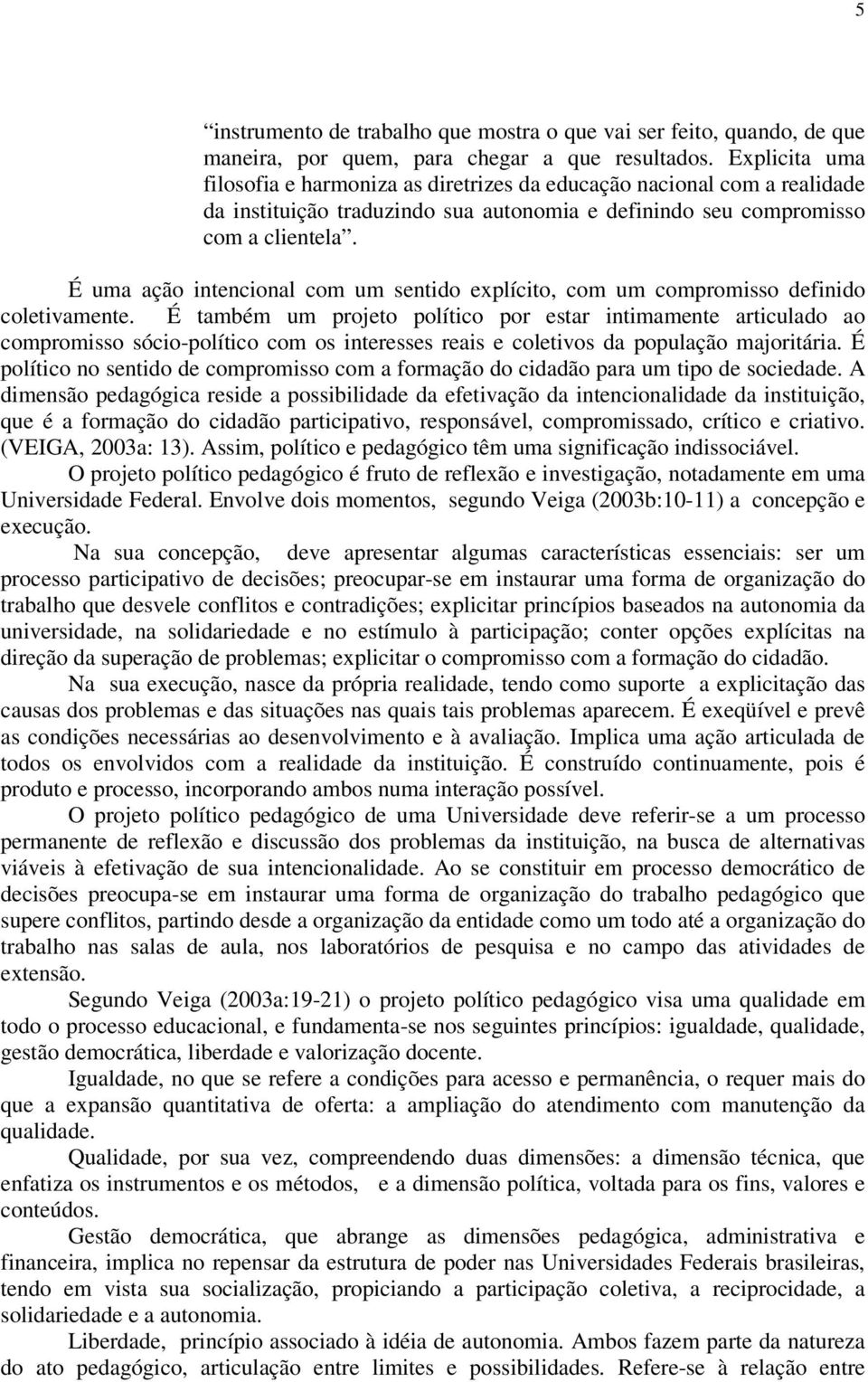 É uma ação intencional com um sentido eplícito, com um compromisso definido coletivamente.